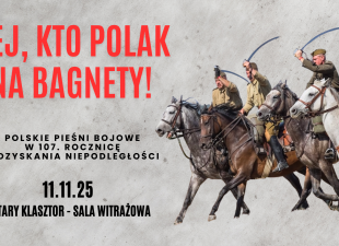 HEJ,  KTO POLAK NA BAGNETY! – Polskie pieśni bojowe w 107. rocznicę Odzyskania Niepodległości (11.11.2025)